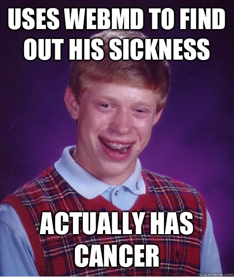 Uses webmd To find out his sickness Actually has cancer - Uses webmd To find out his sickness Actually has cancer  Bad Luck Brian