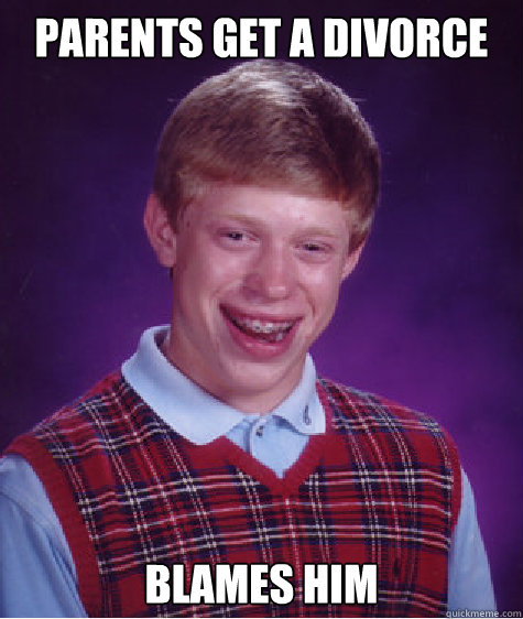 Parents get a divorce blames him  Bad Luck Brian