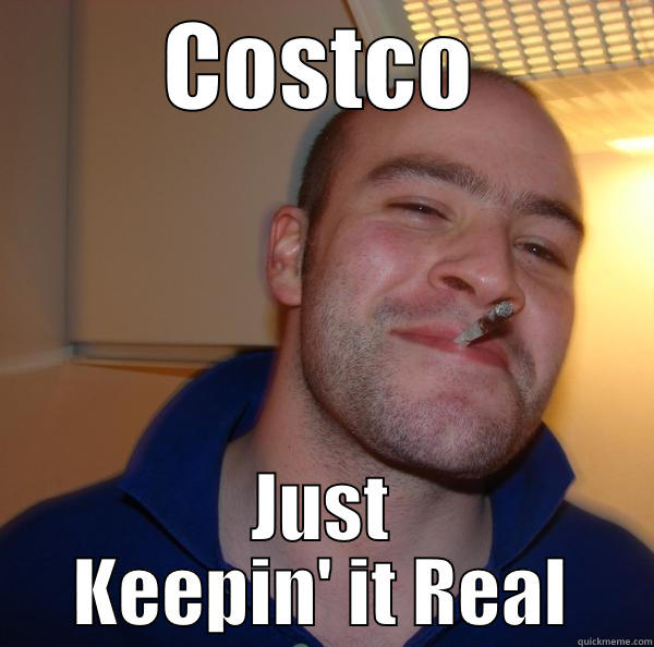 Good Guy Costco - COSTCO JUST KEEPIN' IT REAL Good Guy Greg 