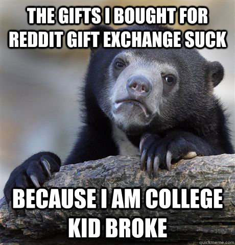 the gifts i bought for reddit gift exchange suck because i am college kid broke  Confession Bear