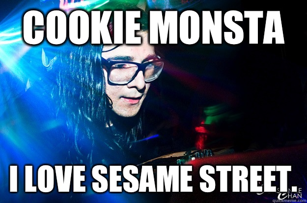 Cookie monsta I love Sesame Street.  Dubstep Oblivious Skrillex