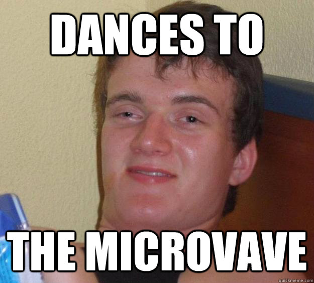 Dances to The microvave  10 Guy