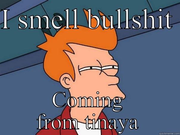 I SMELL BULLSHIT  COMING FROM TINAYA Futurama Fry