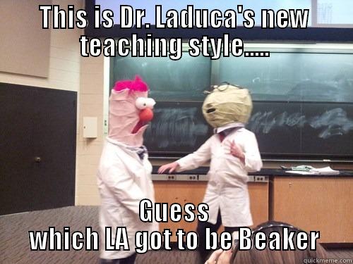 THIS IS DR. LADUCA'S NEW TEACHING STYLE..... GUESS WHICH LA GOT TO BE BEAKER Misc