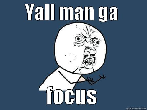        YALL MAN GA                      FOCUS             Y U No