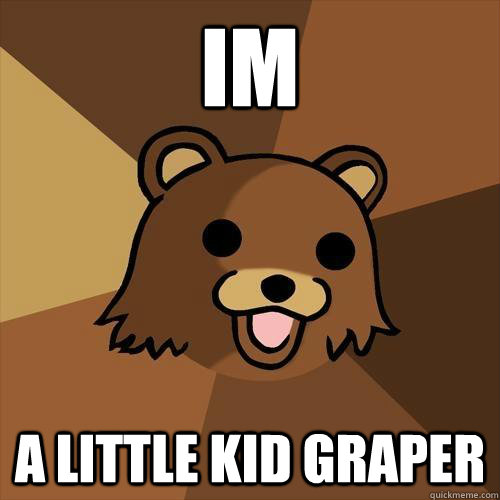 im a little kid graper  Pedobear