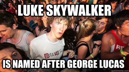 Luke Skywalker Is named after george Lucas - Luke Skywalker Is named after george Lucas  Sudden Clarity Clarence