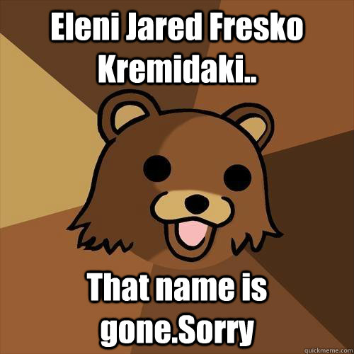 Eleni Jared Fresko Kremidaki.. That name is gone.Sorry - Eleni Jared Fresko Kremidaki.. That name is gone.Sorry  Pedobear