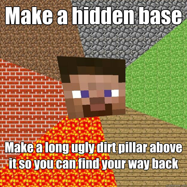 Make a hidden base Make a long ugly dirt pillar above it so you can find your way back - Make a hidden base Make a long ugly dirt pillar above it so you can find your way back  Minecraft