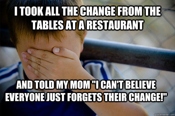 I took all the change from the tables at a restaurant and told my mom 
