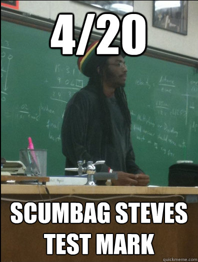 4/20 Scumbag Steves Test Mark  Rasta Science Teacher