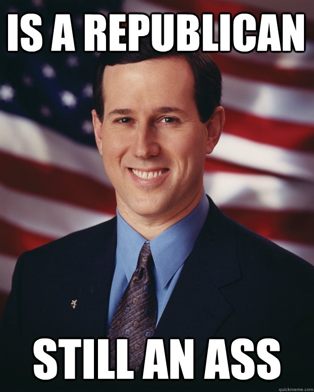 Is a Republican Still an ass  Rick Santorum