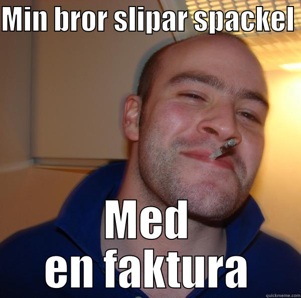 MIN BROR SLIPAR SPACKEL  MED EN FAKTURA Good Guy Greg 