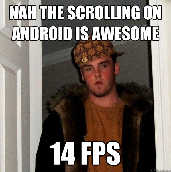 nah the scrolling on android is awesome 14 FPS - nah the scrolling on android is awesome 14 FPS  Scumbag Steve