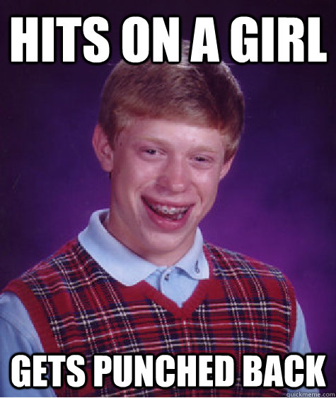 hits on a girl gets punched back - hits on a girl gets punched back  Bad Luck Brian