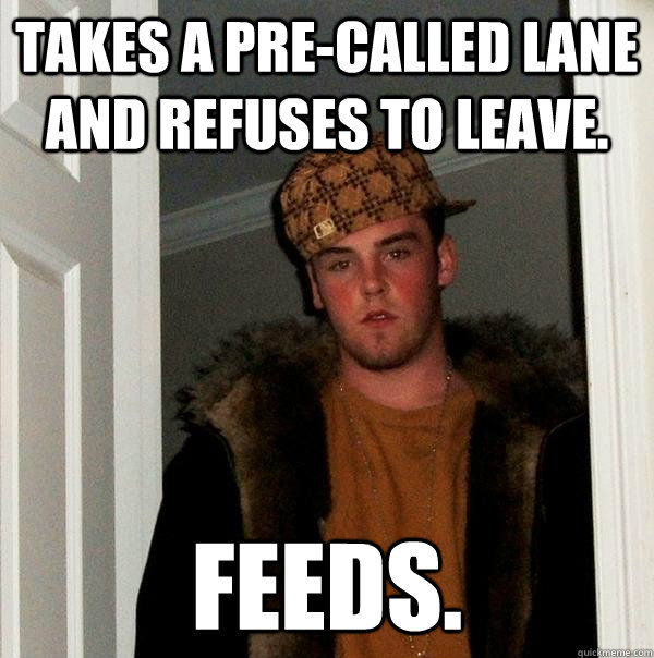 Takes a pre-called lane and refuses to leave. feeds.  Scumbag Steve