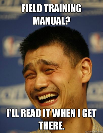 Field Training Manual? I'll read it when I get there.  - Field Training Manual? I'll read it when I get there.   Yao Ming