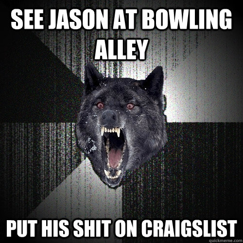 See Jason at bowling alley put his shit on craigslist  Insanity Wolf bangs Courage Wolf