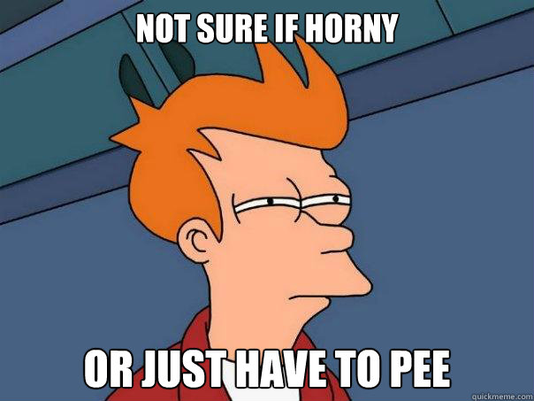 Not sure if HORNY or just have to pee  Futurama Fry