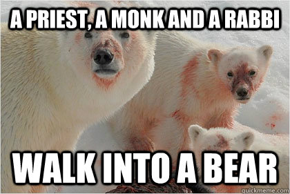 A priest, a monk and a rabbi walk into a bear  