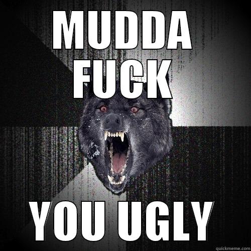 MUDDA FUCK YOU UGLY Insanity Wolf