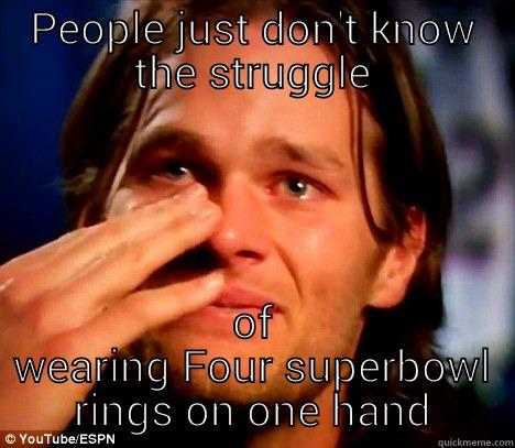 PEOPLE JUST DON'T KNOW THE STRUGGLE OF WEARING FOUR SUPERBOWL RINGS ON ONE HAND Misc