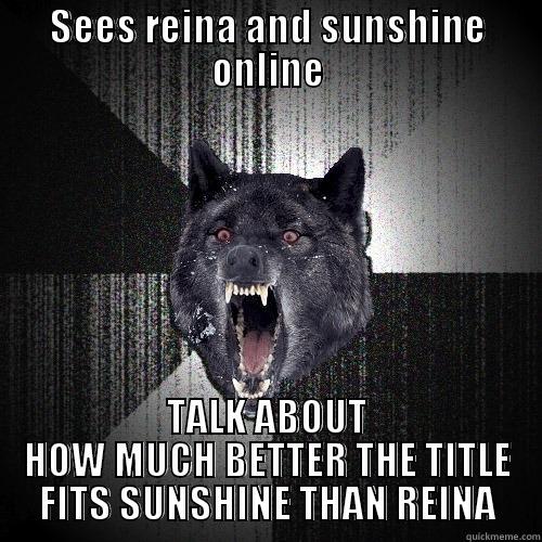 laina icrazy - SEES REINA AND SUNSHINE ONLINE TALK ABOUT HOW MUCH BETTER THE TITLE FITS SUNSHINE THAN REINA Insanity Wolf