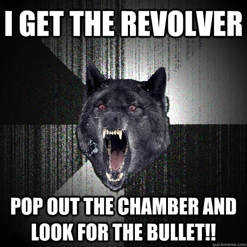 I get the revolver pop out the chamber and look for the bullet!!  Insanity Wolf bangs Courage Wolf