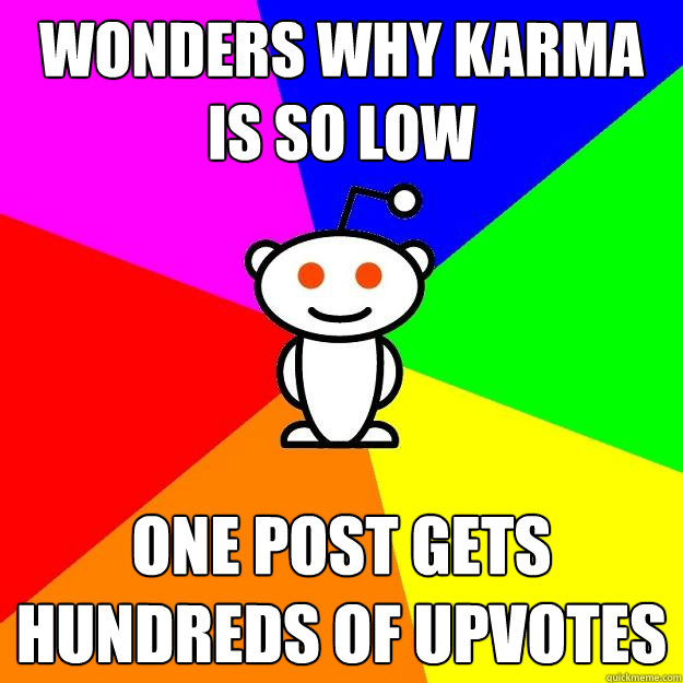 Wonders why karma is so low one post gets hundreds of upvotes  Reddit Alien