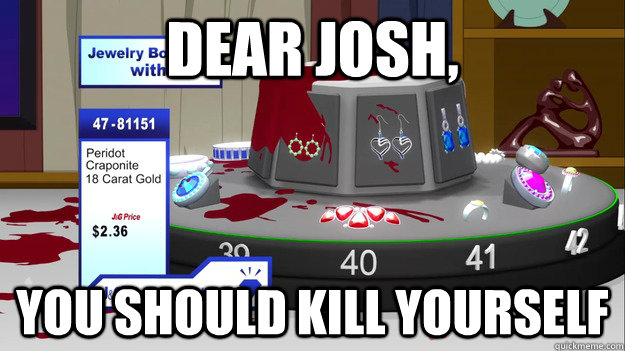 Dear Josh, you should kill yourself  South Park Kill Yourself