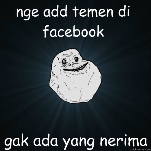 nge add temen di facebook gak ada yang nerima  Forever Alone