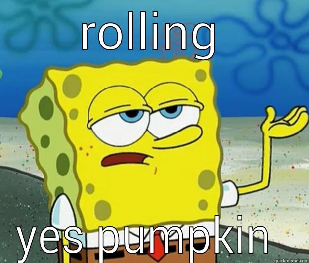 ROLLING YES PUMPKIN  Tough Spongebob