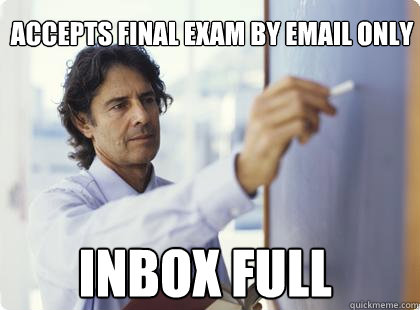 accepts final exam by email only inbox full  Unhelpful Professor