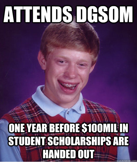 Attends DGSoM One year before $100mil in student scholarships are handed out  Bad Luck Brian