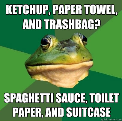 Ketchup, paper towel, and trashbag? Spaghetti sauce, toilet paper, and suitcase - Ketchup, paper towel, and trashbag? Spaghetti sauce, toilet paper, and suitcase  Foul Bachelor Frog