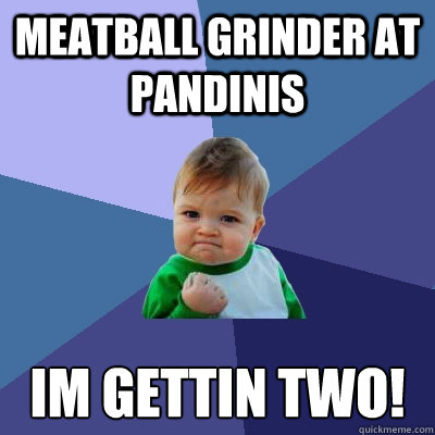 Meatball Grinder at Pandinis Im gettin two!  Success Kid