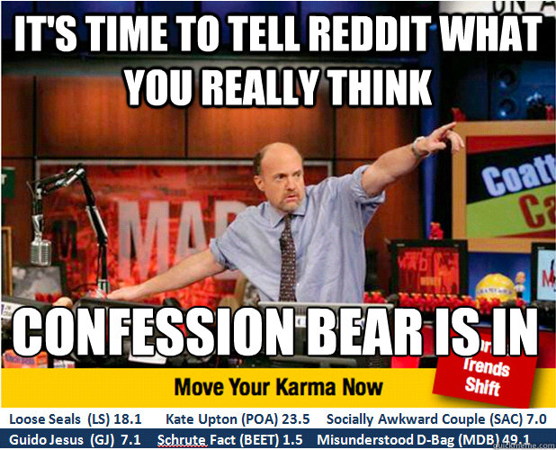 it's time to tell reddit what you really think confession bear is in
  Jim Kramer with updated ticker