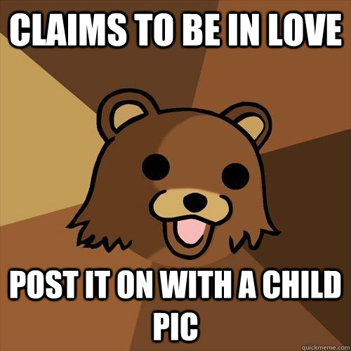 Claims to be in love post it on with a child pic  Pedobear