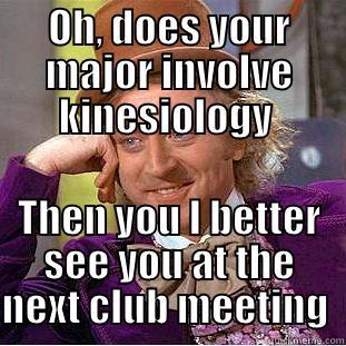 kinesiology overdose - OH, DOES YOUR MAJOR INVOLVE KINESIOLOGY  THEN YOU I BETTER SEE YOU AT THE NEXT CLUB MEETING  Condescending Wonka