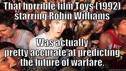 THAT HORRIBLE FILM TOYS (1992) STARRING ROBIN WILLIAMS WAS ACTUALLY PRETTY ACCURATE AT PREDICTING THE FUTURE OF WARFARE. Sudden Clarity Clarence