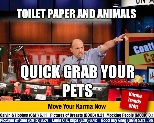 Toilet paper and animals
 Quick grab your pets  Mad Karma with Jim Cramer