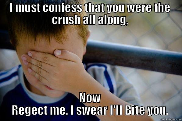 I MUST CONFESS THAT YOU WERE THE CRUSH ALL ALONG, NOW REGECT ME. I SWEAR I'LL BITE YOU. Confession kid