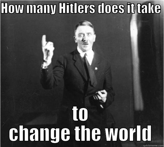 HOW MANY HITLERS DOES IT TAKE  TO CHANGE THE WORLD Misc