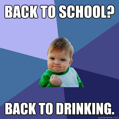 Back to School? Back to Drinking.  Success Kid