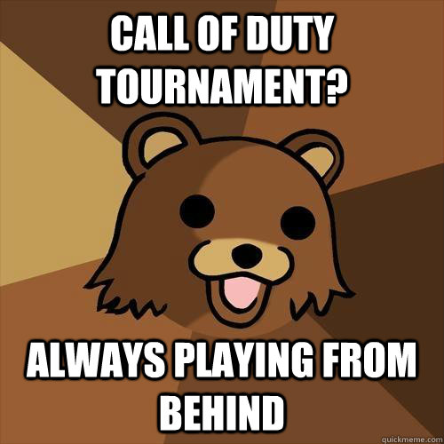 Call of Duty Tournament? Always playing from behind  Pedobear