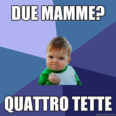 due mamme? quattro tette  Success Kid