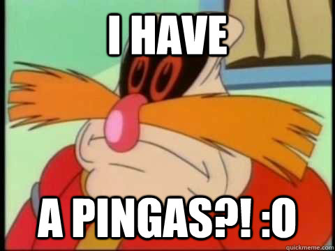 I have A PINGAS?! :o - I have A PINGAS?! :o  PINGAS