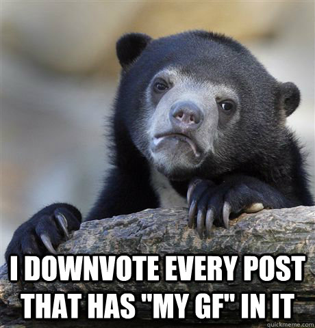  I downvote every post that has 