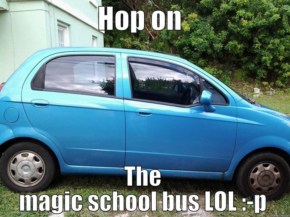 HOP ON  THE MAGIC SCHOOL BUS LOL :-P Misc