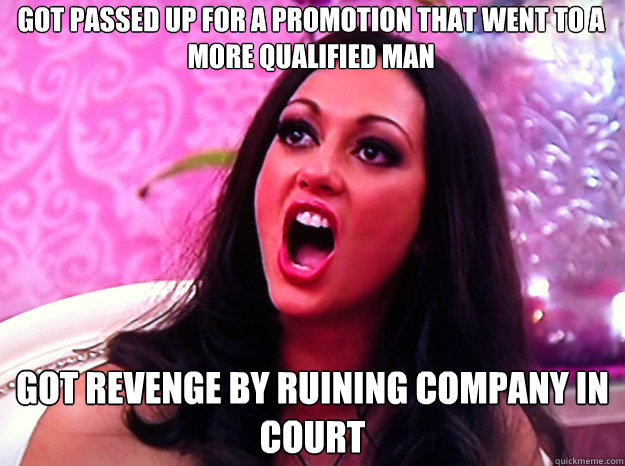 got passed up for a promotion that went to a more qualified man got revenge by ruining company in court  Feminist Nazi